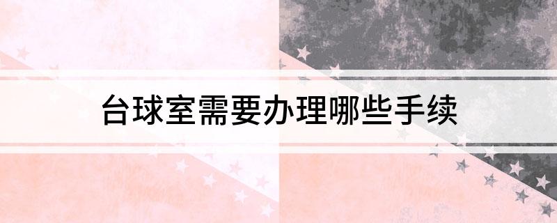 台球室需要办理哪些手续(图1)