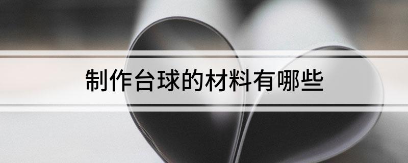 制作台球的材料有哪些(图1)
